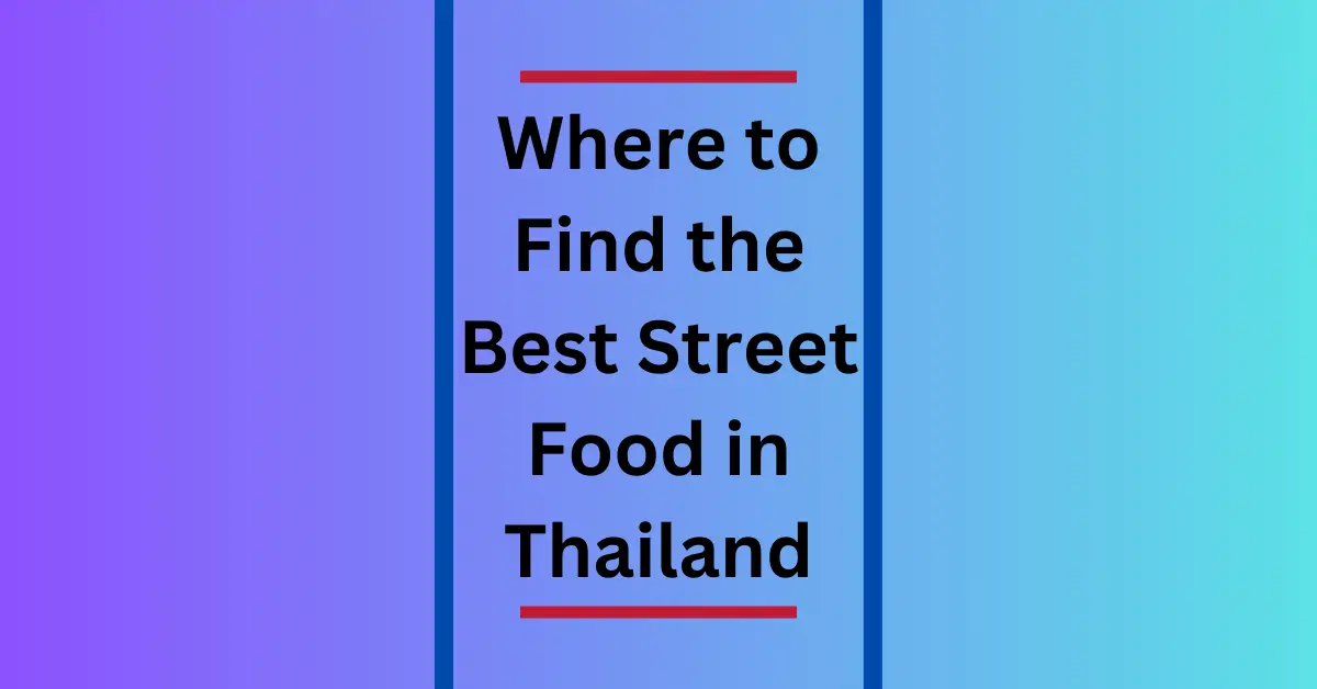 Where to Find the Best Street Food in Thailand