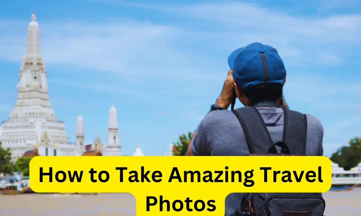 How to Take Amazing Travel PhotosHow to Take Amazing Travel Photos